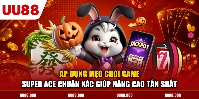 Áp dụng mẹo chơi game super ace chuẩn xác giúp nâng cao tần suất