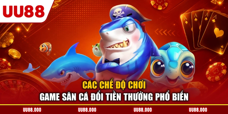 Các chế độ chơi game săn cá đổi tiền thưởng phổ biến