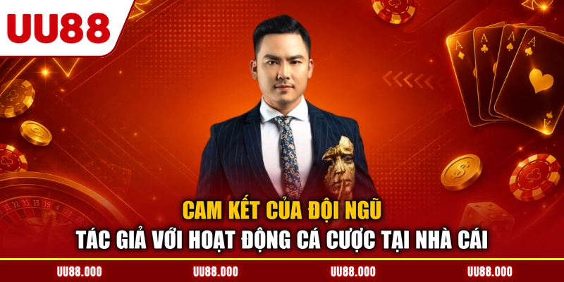 Cam kết của đội ngũ tác giả với hoạt động cá cược tại nhà cái