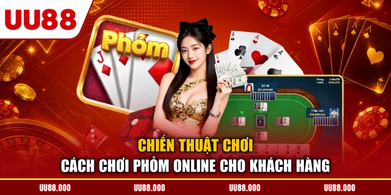 Chiến thuật chơi cách chơi phỏm online cho khách hàng