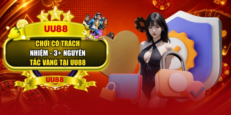 Chơi Có Trách Nhiệm - 3+ Nguyên Tắc Vàng Tại UU88