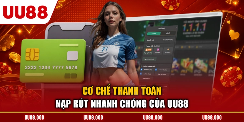 Cơ chế thanh toán nạp rút nhanh chóng của UU88