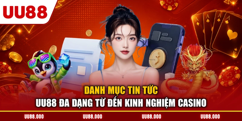 Danh mục tin tức UU88 đa dạng từ đến kinh nghiệm casino