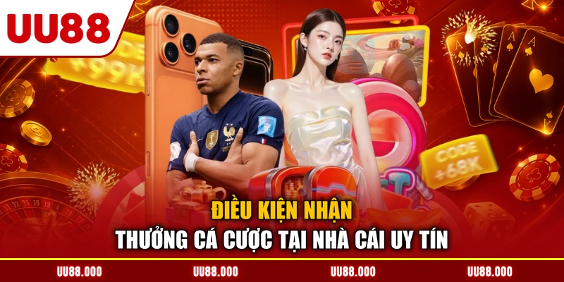 Điều kiện nhận thưởng cá cược tại nhà cái uy tín