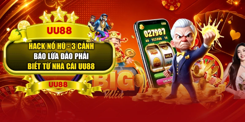 Hack Nổ Hũ - 3 Cảnh Báo Lừa Đảo Phải Biết Từ Nhà Cái UU88