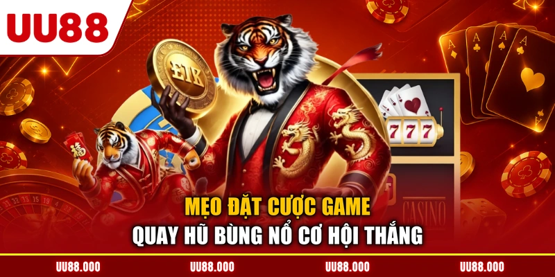 Mẹo đặt cược game quay hũ bùng nổ cơ hội thắng