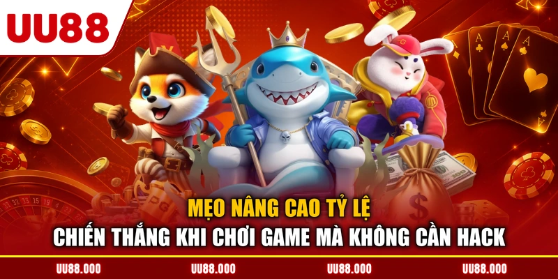 Mẹo nâng cao tỷ lệ chiến thắng khi chơi game mà không cần hack