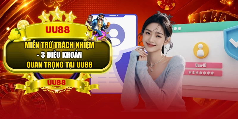 Miễn Trừ Trách Nhiệm - 3 Điều Khoản Quan Trọng Tại UU88