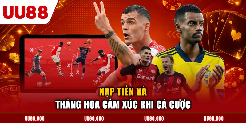 Nạp tiền và thăng hoa cảm xúc khi cá cược