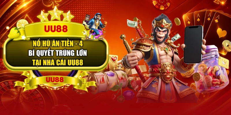Nổ Hũ Ăn Tiền - 4 Bí Quyết Trúng Lớn Tại Nhà Cái UU88