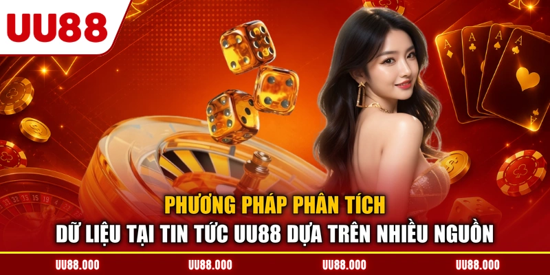 Phương pháp phân tích dữ liệu tại tin tức UU88 dựa trên nhiều nguồn