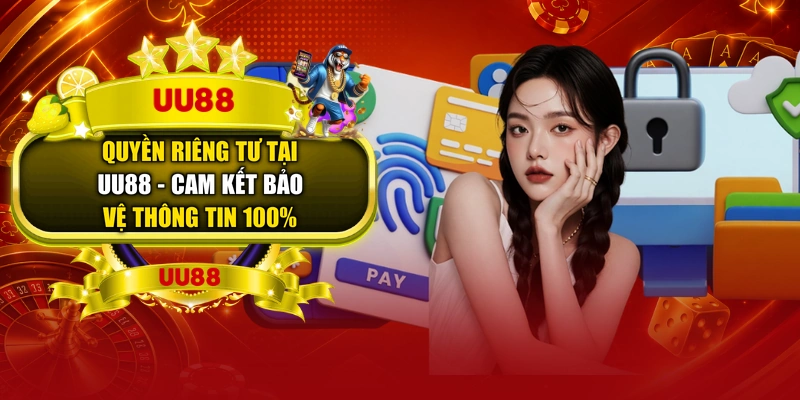 Quyền Riêng Tư Tại UU88 - Cam Kết Bảo Vệ Thông Tin 100%