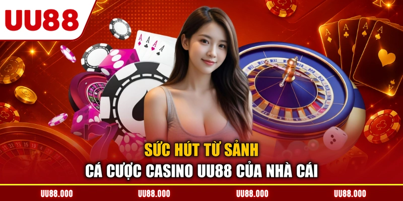 Sức hút từ sảnh cá cược casino UU88 của nhà cái