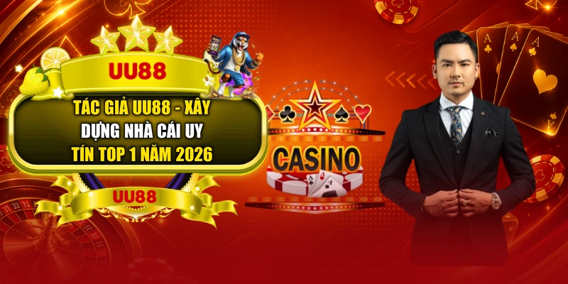 Tác Giả UU88 - Xây Dựng Nhà Cái Uy Tín Top 1 Năm 2026