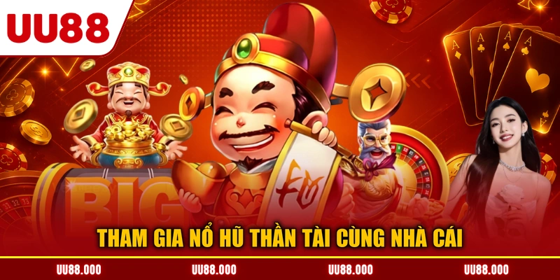 Tham gia nổ hũ Thần Tài cùng nhà cái