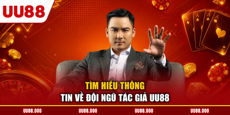Tìm hiểu thông tin về đội ngũ tác giả UU88