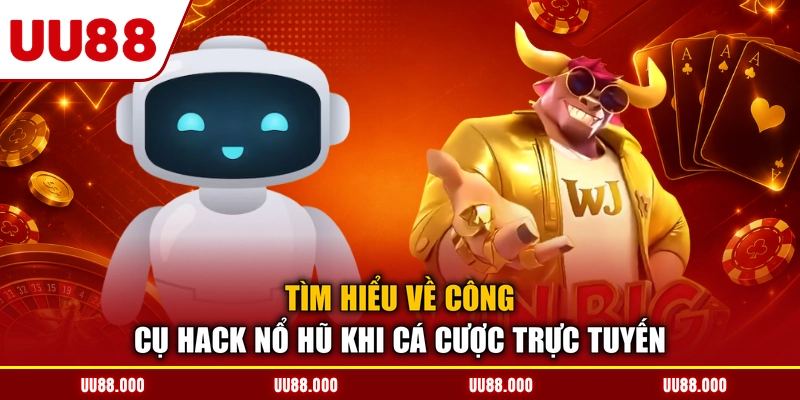 Tìm hiểu về công cụ hack nổ hũ khi cá cược trực tuyến