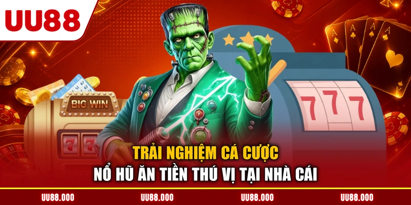 Trải nghiệm cá cược nổ hũ ăn tiền thú vị tại nhà cái