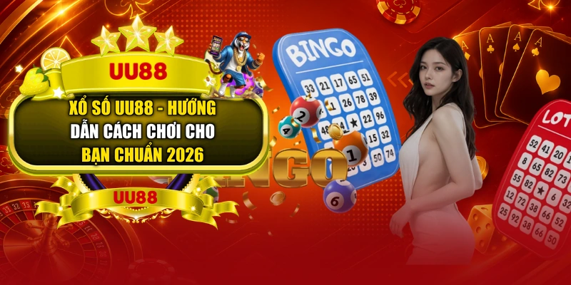 Xổ Số UU88 - Hướng Dẫn Cách Chơi Cho Bạn Chuẩn 2026